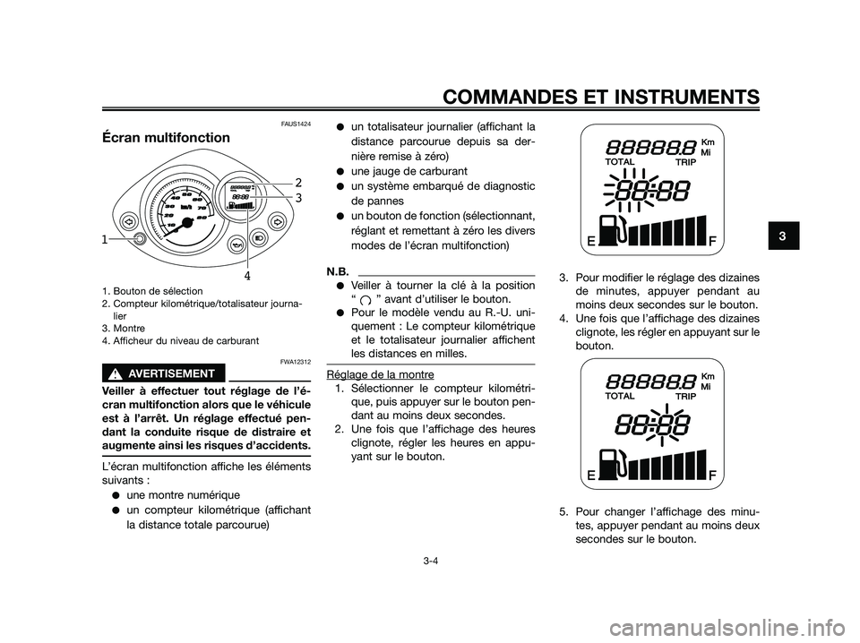 YAMAHA JOG50R 2015 Manuale de Empleo (in Spanish) FAUS1424
Écran multifonction
1. Bouton de sélection
2. Compteur kilométrique/totalisateur journa-
lier
3. Montre
4. Afficheur du niveau de carburant
FWA12312
sAVERTISEMENT
Veiller à effectuer tou YAMAHA JOG50R 2015 Manuale de Empleo (in Spanish) FAUS1424
Écran multifonction
1. Bouton de sélection
2. Compteur kilométrique/totalisateur journa-
lier
3. Montre
4. Afficheur du niveau de carburant
FWA12312
sAVERTISEMENT
Veiller à effectuer tou
