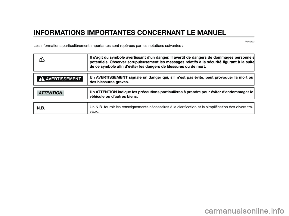 YAMAHA JOG50R 2014 Notices Demploi (in French) FAU10132
Les informations particulièrement importantes sont repérées par les notations suivantes :
INFORMATIONS IMPORTANTES CONCERNANT LE MANUEL
Il s’agit du symbole avertissant d’un danger. Il YAMAHA JOG50R 2014 Notices Demploi (in French) FAU10132
Les informations particulièrement importantes sont repérées par les notations suivantes :
INFORMATIONS IMPORTANTES CONCERNANT LE MANUEL
Il s’agit du symbole avertissant d’un danger. Il