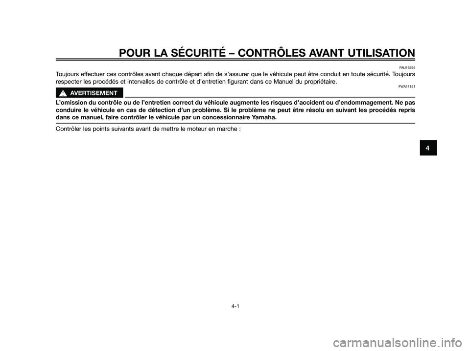 YAMAHA JOG50R 2015  Notices Demploi (in French) POUR LA SÉCURITÉ – CONTRÔLES AVANT UTILISATION
4-1
4
FAU15595
Toujours effectuer ces contrôles avant chaque départ afin de s’assurer que le véhicule peut être conduit en toute sécurité. T