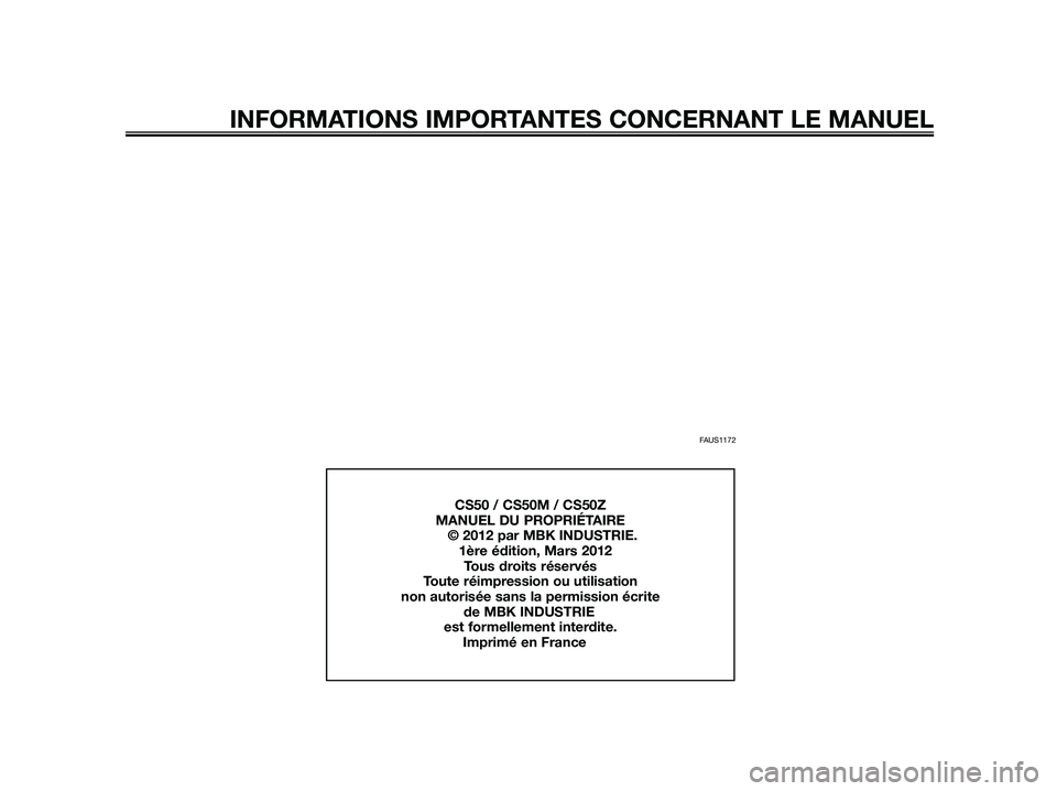 YAMAHA JOG50R 2015  Notices Demploi (in French) FAUS1172
INFORMATIONS IMPORTANTES CONCERNANT LE MANUEL
CS50 / CS50M / CS50Z
MANUEL DU PROPRIÉTAIRE
               © 2012 par MBK INDUSTRIE.
1ère édition, Mars 2012
Tous droits réservés
Toute ré