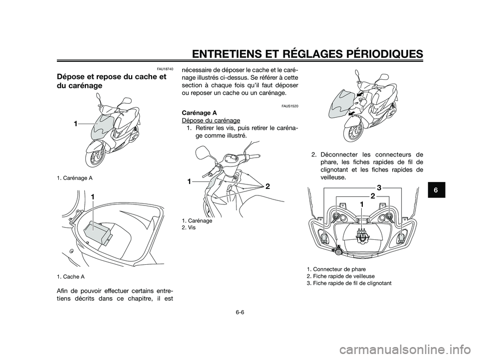 YAMAHA JOG50R 2015 Manuale de Empleo (in Spanish) FAU18740
Dépose et repose du cache et
du carénage
1. Carénage A
1. Cache A
Afin de pouvoir effectuer certains entre-
tiens décrits dans ce chapitre, il est
nécessaire de déposer le cache et YAMAHA JOG50R 2015 Manuale de Empleo (in Spanish) FAU18740
Dépose et repose du cache et
du carénage
1. Carénage A
1. Cache A
Afin de pouvoir effectuer certains entre-
tiens décrits dans ce chapitre, il est
nécessaire de déposer le cache et