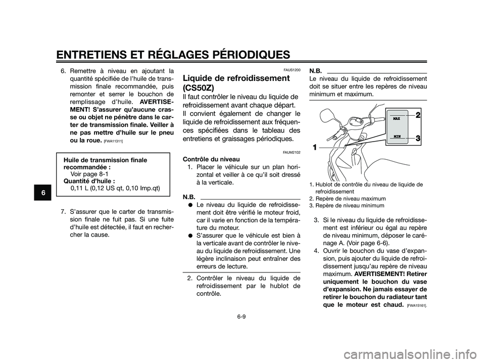 YAMAHA JOG50R 2015 Manuale de Empleo (in Spanish) 6. Remettre à niveau en ajoutant la
quantité spécifiée de l’huile de trans-
mission finale recommandée, puis
remonter et serrer le bouchon de
remplissage d’huile. AVERTISE-
MENT! S’assurer YAMAHA JOG50R 2015 Manuale de Empleo (in Spanish) 6. Remettre à niveau en ajoutant la
quantité spécifiée de l’huile de trans-
mission finale recommandée, puis
remonter et serrer le bouchon de
remplissage d’huile. AVERTISE-
MENT! S’assurer