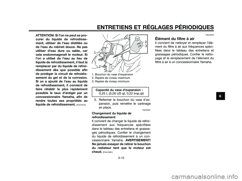 YAMAHA JOG50R 2015 Manuale de Empleo (in Spanish) ATTENTION: Si l’on ne peut se pro-
curer du liquide de refroidisse-
ment, utiliser de l’eau distillée ou
de l’eau du robinet douce. Ne pas
utiliser d’eau dure ou salée, car
cela endommagerai YAMAHA JOG50R 2015 Manuale de Empleo (in Spanish) ATTENTION: Si l’on ne peut se pro-
curer du liquide de refroidisse-
ment, utiliser de l’eau distillée ou
de l’eau du robinet douce. Ne pas
utiliser d’eau dure ou salée, car
cela endommagerai