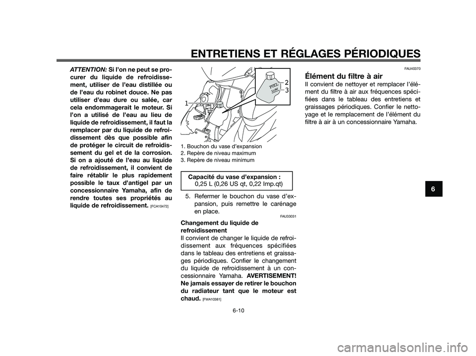 YAMAHA JOG50R 2015  Notices Demploi (in French) ATTENTION: Si l’on ne peut se pro-
curer du liquide de refroidisse-
ment, utiliser de l’eau distillée ou
de l’eau du robinet douce. Ne pas
utiliser d’eau dure ou salée, car
cela endommagerai