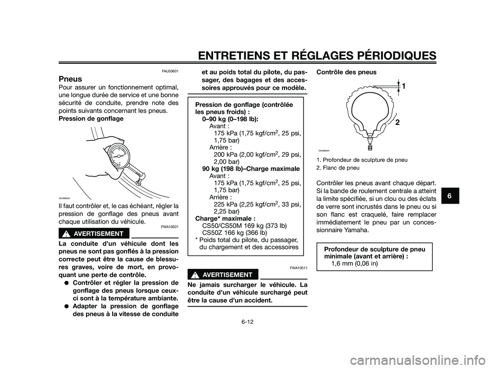 YAMAHA JOG50R 2015 Manuale de Empleo (in Spanish) FAU33601
Pneus
Pour assurer un fonctionnement optimal,
une longue durée de service et une bonne
sécurité de conduite, prendre note des
points suivants concernant les pneus.
Pression de gonflage
Il YAMAHA JOG50R 2015 Manuale de Empleo (in Spanish) FAU33601
Pneus
Pour assurer un fonctionnement optimal,
une longue durée de service et une bonne
sécurité de conduite, prendre note des
points suivants concernant les pneus.
Pression de gonflage
Il
