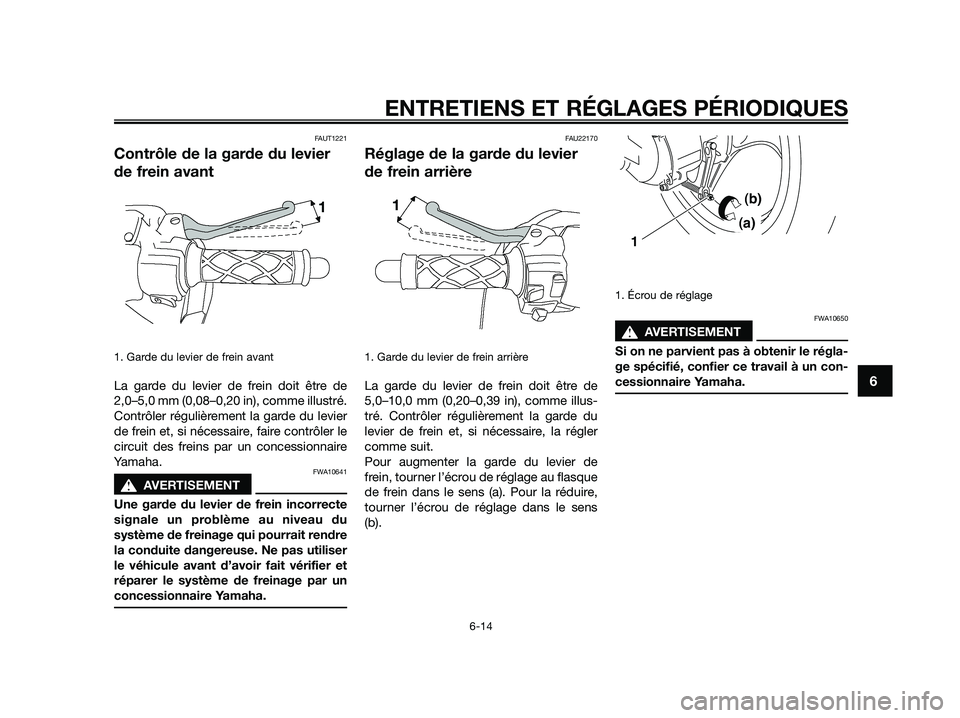 YAMAHA JOG50R 2015 Manuale de Empleo (in Spanish) FAUT1221
Contrôle de la garde du levier
de frein avant
1. Garde du levier de frein avant
La garde du levier de frein doit être de
2,0–5,0 mm (0,08–0,20 in), comme illustré.
Contrôler réguliè YAMAHA JOG50R 2015 Manuale de Empleo (in Spanish) FAUT1221
Contrôle de la garde du levier
de frein avant
1. Garde du levier de frein avant
La garde du levier de frein doit être de
2,0–5,0 mm (0,08–0,20 in), comme illustré.
Contrôler réguliè