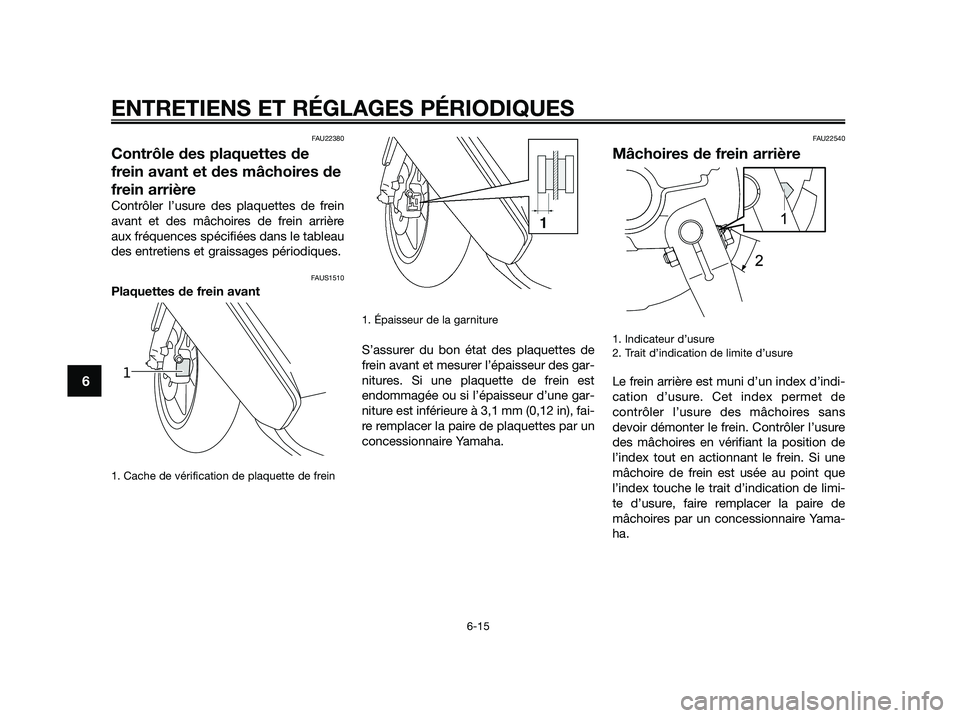 YAMAHA JOG50R 2015 Manuale de Empleo (in Spanish) FAU22380
Contrôle des plaquettes de
frein avant et des mâchoires de
frein arrière
Contrôler l’usure des plaquettes de frein
avant et des mâchoires de frein arrière
aux fréquences spécifi YAMAHA JOG50R 2015 Manuale de Empleo (in Spanish) FAU22380
Contrôle des plaquettes de
frein avant et des mâchoires de
frein arrière
Contrôler l’usure des plaquettes de frein
avant et des mâchoires de frein arrière
aux fréquences spécifi