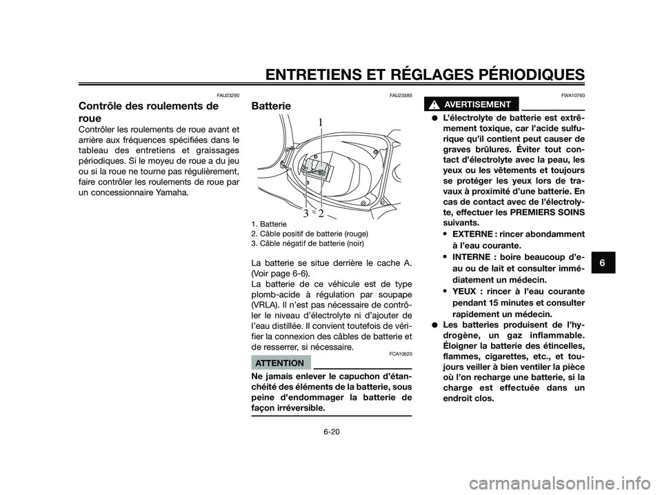 YAMAHA JOG50R 2015 Manuale de Empleo (in Spanish) FAU23290
Contrôle des roulements de
roue
Contrôler les roulements de roue avant et
arrière aux fréquences spécifiées dans le
tableau des entretiens et graissages
périodiques. Si le moyeu de rou YAMAHA JOG50R 2015 Manuale de Empleo (in Spanish) FAU23290
Contrôle des roulements de
roue
Contrôler les roulements de roue avant et
arrière aux fréquences spécifiées dans le
tableau des entretiens et graissages
périodiques. Si le moyeu de rou