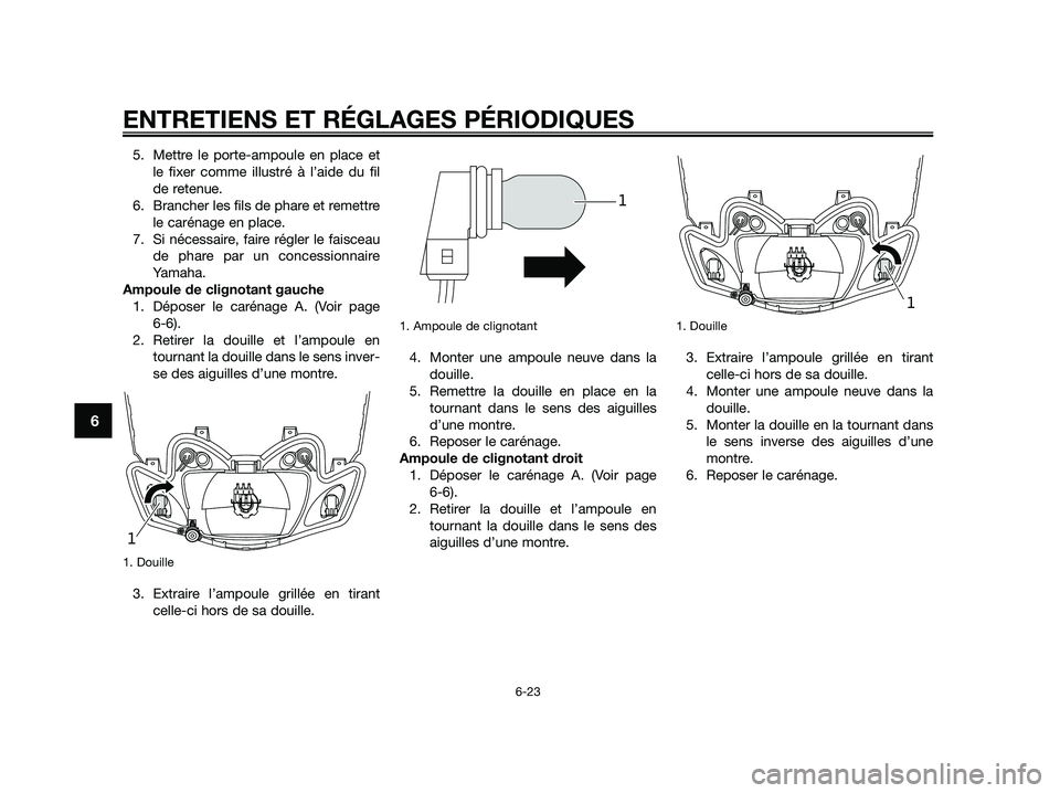 YAMAHA JOG50R 2015 Manuale de Empleo (in Spanish) 5. Mettre le porte-ampoule en place et
le fixer comme illustré à l’aide du fil
de retenue.
6. Brancher les fils de phare et remettre
le carénage en place.
7. Si nécessaire, faire régler le fais YAMAHA JOG50R 2015 Manuale de Empleo (in Spanish) 5. Mettre le porte-ampoule en place et
le fixer comme illustré à l’aide du fil
de retenue.
6. Brancher les fils de phare et remettre
le carénage en place.
7. Si nécessaire, faire régler le fais