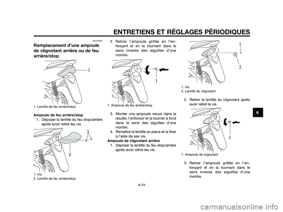 YAMAHA JOG50R 2015 Manuale de Empleo (in Spanish) FAUT1923
Remplacement d’une ampoule
de clignotant arrière ou de feu
arrière/stop
1. Lentille de feu arrière/stop
Ampoule de feu arrière/stop
1. Déposer la lentille du feu stop/arrière
après a YAMAHA JOG50R 2015 Manuale de Empleo (in Spanish) FAUT1923
Remplacement d’une ampoule
de clignotant arrière ou de feu
arrière/stop
1. Lentille de feu arrière/stop
Ampoule de feu arrière/stop
1. Déposer la lentille du feu stop/arrière
après a