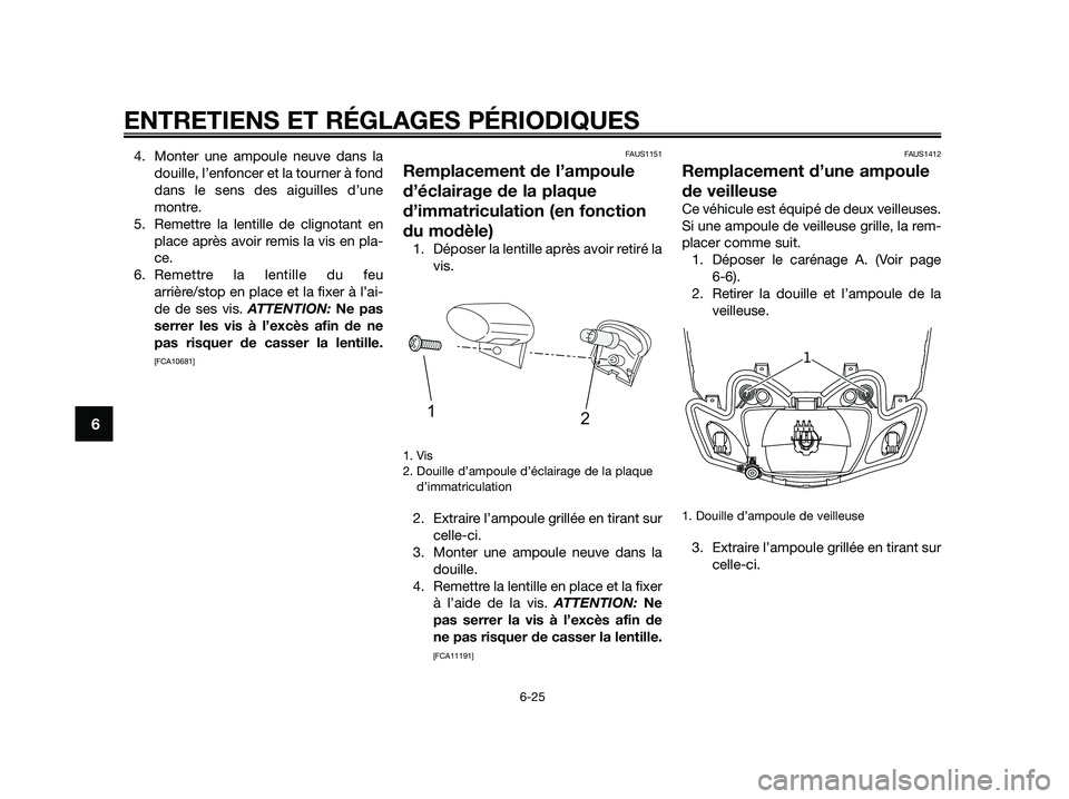 YAMAHA JOG50R 2015 Manuale de Empleo (in Spanish) 4. Monter une ampoule neuve dans la
douille, l’enfoncer et la tourner à fond
dans le sens des aiguilles d’une
montre.
5. Remettre la lentille de clignotant en
place après avoir remis la vis en YAMAHA JOG50R 2015 Manuale de Empleo (in Spanish) 4. Monter une ampoule neuve dans la
douille, l’enfoncer et la tourner à fond
dans le sens des aiguilles d’une
montre.
5. Remettre la lentille de clignotant en
place après avoir remis la vis en