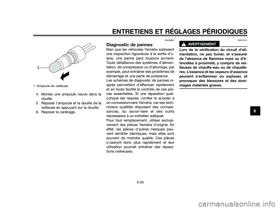 YAMAHA JOG50R 2015  Notices Demploi (in French) 1. Ampoule de veilleuse 
4. Monter une ampoule neuve dans la
douille.
5. Reposer l’ampoule et la douille de la
veilleuse en appuyant sur la douille.
6. Reposer le carénage.
FAU25881
Diagnostic de p