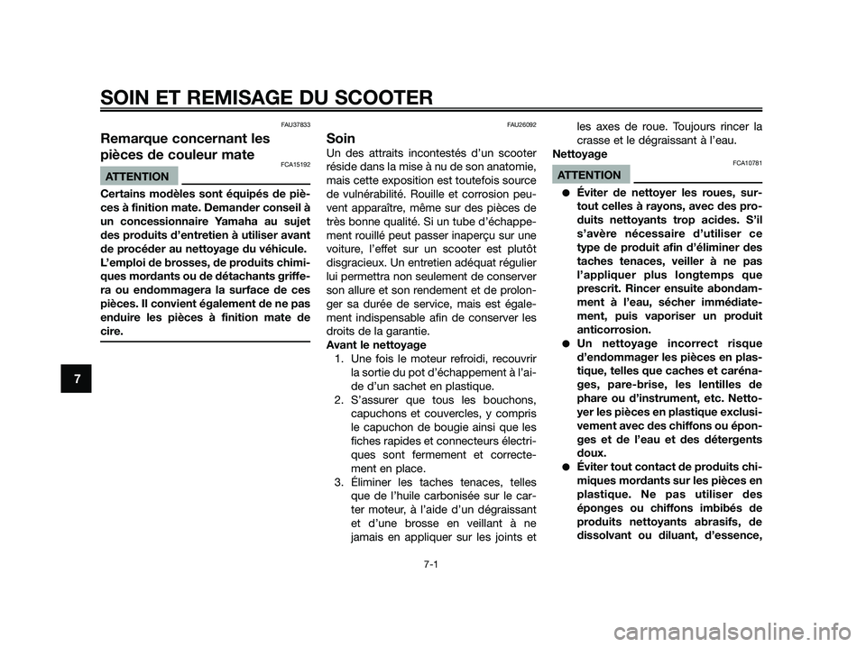 YAMAHA JOG50R 2015  Notices Demploi (in French) FAU37833
Remarque concernant les
pièces de couleur mate
FCA15192
ATTENTION
Certains modèles sont équipés de piè-
ces à finition mate. Demander conseil à
un concessionnaire Yamaha au sujet
des p