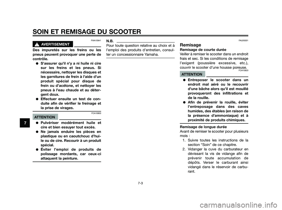 YAMAHA JOG50R 2015  Manuale de Empleo (in Spanish) FWA10941
sAVERTISEMENT
Des impuretés sur les freins ou les
pneus peuvent provoquer une perte de
contrôle.
●S’assurer qu’il n’y a ni huile ni cire
sur les freins et les pneus. Si
nécessaire,