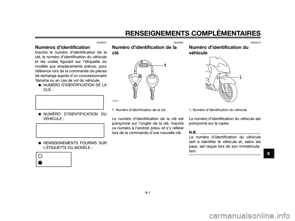 YAMAHA JOG50R 2015  Manuale de Empleo (in Spanish) FAU26351
Numéros d’identification
Inscrire le numéro d’identification de la
clé, le numéro d’identification du véhicule
et les codes figurant sur l’étiquette du
modèle aux emplacements 