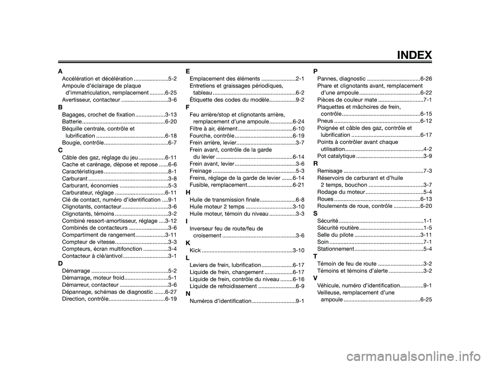 YAMAHA JOG50R 2015  Manuale de Empleo (in Spanish) AAccélération et décélération ......................5-2
Ampoule d’éclairage de plaque
d’immatriculation, remplacement ..........6-25
Avertisseur, contacteur ..............................3-6