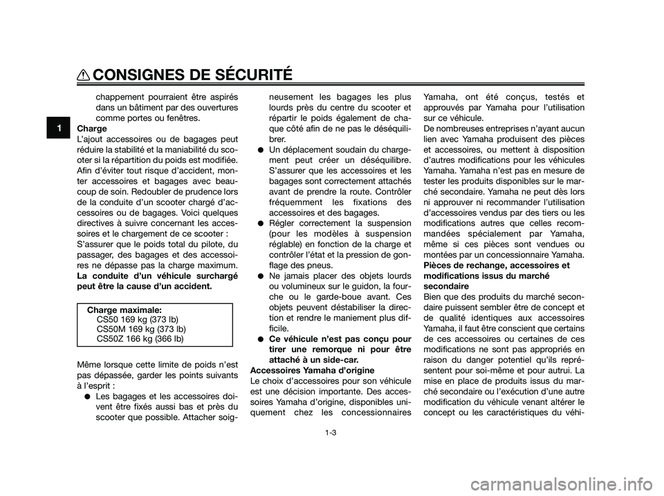 YAMAHA JOG50R 2014 Notices Demploi (in French) chappement pourraient être aspirés
dans un bâtiment par des ouvertures
comme portes ou fenêtres.
Charge
L’ajout accessoires ou de bagages peut
réduire la stabilité et la maniabilité du sco-
o YAMAHA JOG50R 2014 Notices Demploi (in French) chappement pourraient être aspirés
dans un bâtiment par des ouvertures
comme portes ou fenêtres.
Charge
L’ajout accessoires ou de bagages peut
réduire la stabilité et la maniabilité du sco-
o