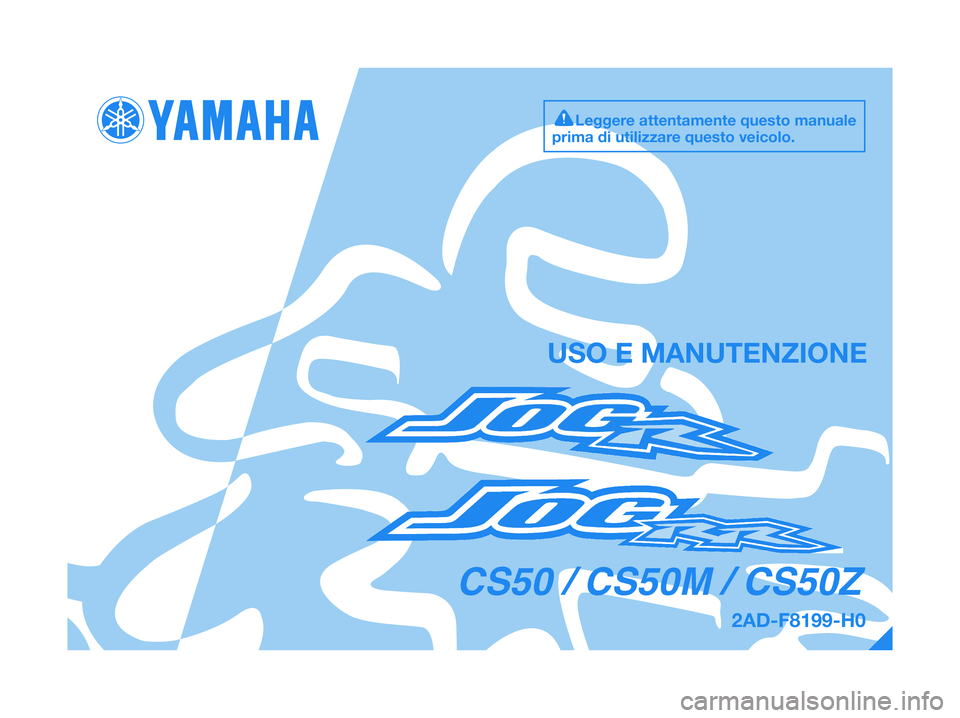 YAMAHA JOG50R 2014  Manuale duso (in Italian) 2AD-F8199-H0
USO E MANUTENZIONE
Leggere attentamente questo manuale
prima di utilizzare questo veicolo.
CS50 / CS50M / CS50Z 