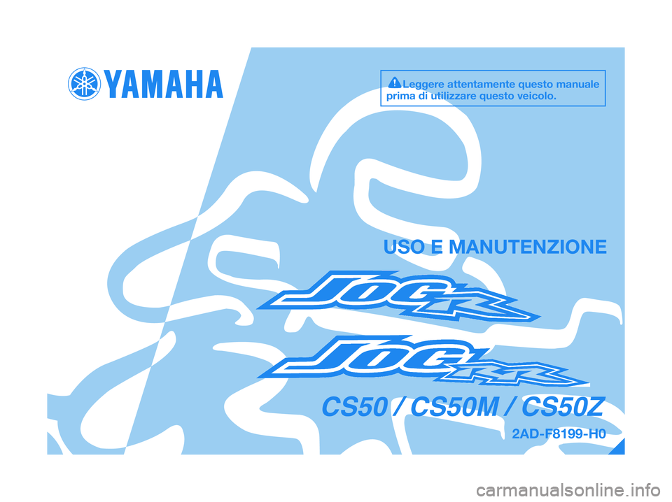 YAMAHA JOG50R 2014 Manuale duso (in Italian) 2AD-F8199-H0
USO E MANUTENZIONE
Leggere attentamente questo manuale
prima di utilizzare questo veicolo.
CS50 / CS50M / CS50Z YAMAHA JOG50R 2014 Manuale duso (in Italian) 2AD-F8199-H0
USO E MANUTENZIONE
Leggere attentamente questo manuale
prima di utilizzare questo veicolo.
CS50 / CS50M / CS50Z