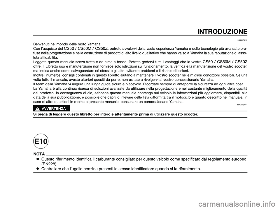 YAMAHA JOG50R 2014  Manuale duso (in Italian) HAU10112
Benvenuti nel mondo delle moto Yamaha!
Con l’acquisto del 
CS50 / CS50M / CS50Z, potrete avvalervi della vasta esperienza Yamaha e delle tecnologie più avanzate pro-
fuse nella progettazio