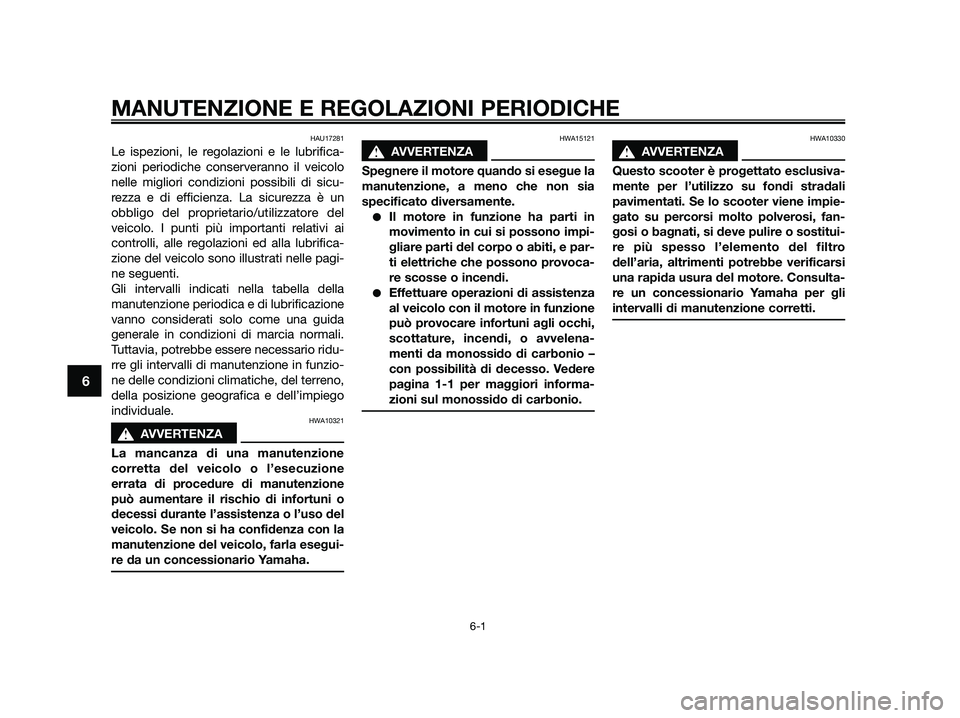 YAMAHA JOG50R 2015 Manuale duso (in Italian) HAU17281
Le ispezioni, le regolazioni e le lubrifica-
zioni periodiche conserveranno il veicolo
nelle migliori condizioni possibili di sicu-
rezza e di efficienza. La sicurezza è un
obbligo del propr YAMAHA JOG50R 2015 Manuale duso (in Italian) HAU17281
Le ispezioni, le regolazioni e le lubrifica-
zioni periodiche conserveranno il veicolo
nelle migliori condizioni possibili di sicu-
rezza e di efficienza. La sicurezza è un
obbligo del propr