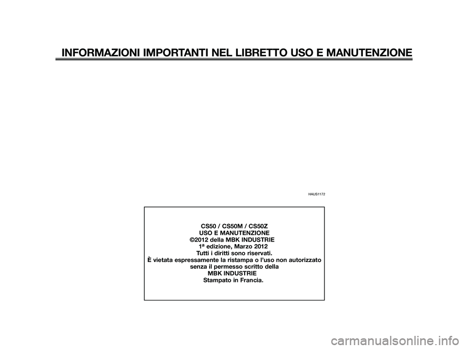 YAMAHA JOG50R 2015  Manuale duso (in Italian) HAUS1172
INFORMAZIONI IMPORTANTI NEL LIBRETTO USO E MANUTENZIONE
CS50 / CS50M / CS50Z
USO E MANUTENZIONE
           ©2012 della MBK INDUSTRIE
1
aedizione, Marzo 2012
Tutti i diritti sono riservati.
�