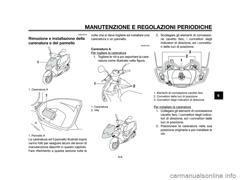 YAMAHA JOG50R 2015 Manuale duso (in Italian) HAU18740
Rimozione e installazione della
carenatura e del pannello
1. Carenatura A
1. Pannello A
La carenatura ed il pannello illustrati sopra
vanno tolti per eseguire alcuni dei lavori di
manuten YAMAHA JOG50R 2015 Manuale duso (in Italian) HAU18740
Rimozione e installazione della
carenatura e del pannello
1. Carenatura A
1. Pannello A
La carenatura ed il pannello illustrati sopra
vanno tolti per eseguire alcuni dei lavori di
manuten