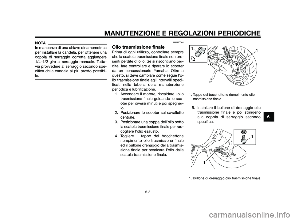 YAMAHA JOG50R 2015 Manuale duso (in Italian) NOTA
In mancanza di una chiave dinamometrica
per installare la candela, per ottenere una
coppia di serraggio corretta aggiungere
1/4–1/2 giro al serraggio manuale. Tutta-
via provvedere al serraggio YAMAHA JOG50R 2015 Manuale duso (in Italian) NOTA
In mancanza di una chiave dinamometrica
per installare la candela, per ottenere una
coppia di serraggio corretta aggiungere
1/4–1/2 giro al serraggio manuale. Tutta-
via provvedere al serraggio