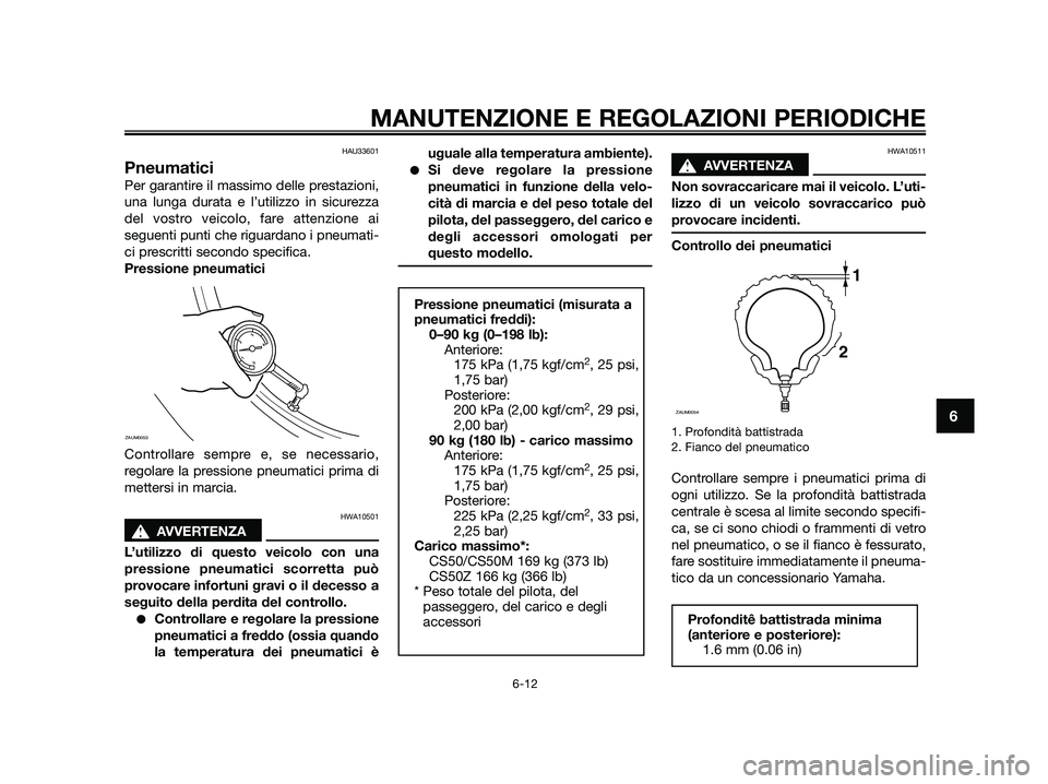 YAMAHA JOG50R 2015 Manuale duso (in Italian) HAU33601
Pneumatici
Per garantire il massimo delle prestazioni,
una lunga durata e l’utilizzo in sicurezza
del vostro veicolo, fare attenzione ai
seguenti punti che riguardano i pneumati-
ci prescri YAMAHA JOG50R 2015 Manuale duso (in Italian) HAU33601
Pneumatici
Per garantire il massimo delle prestazioni,
una lunga durata e l’utilizzo in sicurezza
del vostro veicolo, fare attenzione ai
seguenti punti che riguardano i pneumati-
ci prescri
