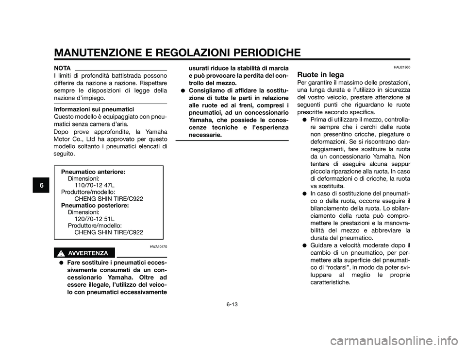 YAMAHA JOG50R 2015 Manuale duso (in Italian) NOTA
I limiti di profondità battistrada possono
differire da nazione a nazione. Rispettare
sempre le disposizioni di legge della
nazione d’impiego.
Informazioni sui pneumatici
Questo modello è equ YAMAHA JOG50R 2015 Manuale duso (in Italian) NOTA
I limiti di profondità battistrada possono
differire da nazione a nazione. Rispettare
sempre le disposizioni di legge della
nazione d’impiego.
Informazioni sui pneumatici
Questo modello è equ