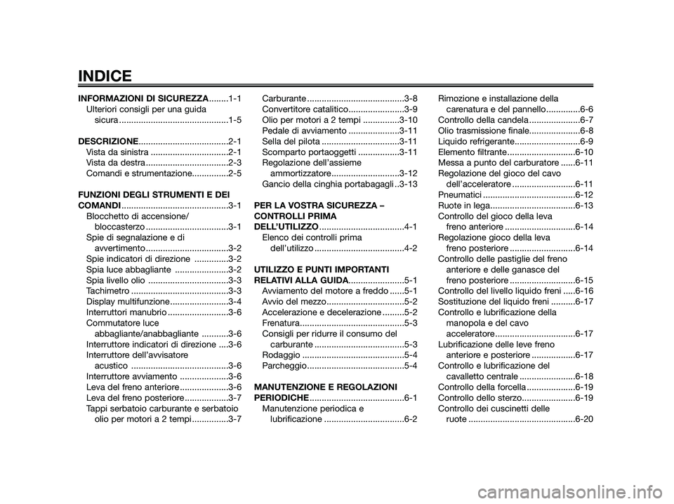 YAMAHA JOG50R 2014  Manuale duso (in Italian) INFORMAZIONI DI SICUREZZA........1-1
Ulteriori consigli per una guida 
sicura .............................................1-5
DESCRIZIONE.....................................2-1
Vista da sinistra ...