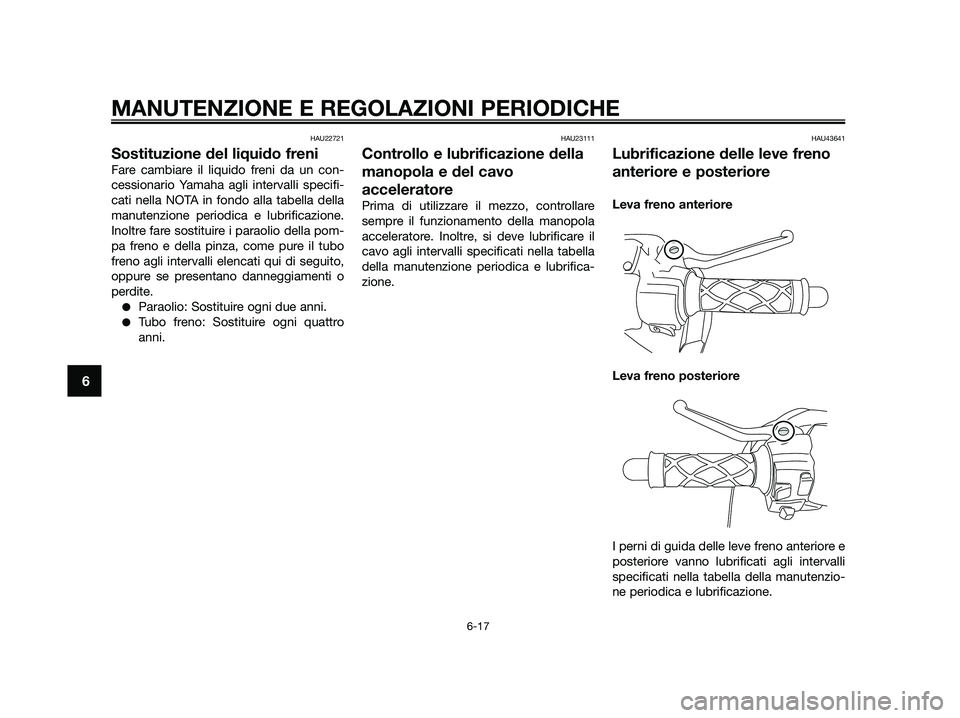 YAMAHA JOG50R 2015 Manuale duso (in Italian) HAU22721
Sostituzione del liquido freni
Fare cambiare il liquido freni da un con-
cessionario Yamaha agli intervalli specifi-
cati nella NOTA in fondo alla tabella della
manutenzione periodica e lubri YAMAHA JOG50R 2015 Manuale duso (in Italian) HAU22721
Sostituzione del liquido freni
Fare cambiare il liquido freni da un con-
cessionario Yamaha agli intervalli specifi-
cati nella NOTA in fondo alla tabella della
manutenzione periodica e lubri