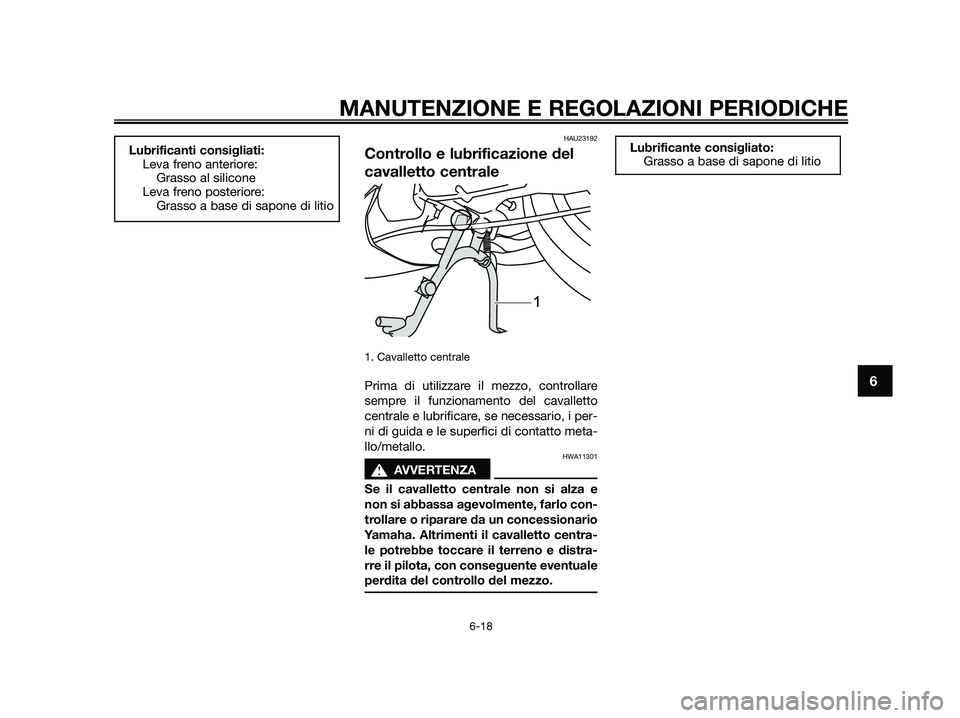 YAMAHA JOG50R 2015 Manuale duso (in Italian) HAU23192
Controllo e lubrificazione del
cavalletto centrale
1. Cavalletto centrale
Prima di utilizzare il mezzo, controllare
sempre il funzionamento del cavalletto
centrale e lubrificare, se necessari YAMAHA JOG50R 2015 Manuale duso (in Italian) HAU23192
Controllo e lubrificazione del
cavalletto centrale
1. Cavalletto centrale
Prima di utilizzare il mezzo, controllare
sempre il funzionamento del cavalletto
centrale e lubrificare, se necessari