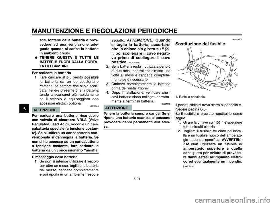YAMAHA JOG50R 2015 Manuale duso (in Italian) ecc. lontane dalla batteria e prov-
vedere ad una ventilazione ade-
guata quando si carica la batteria
in ambienti chiusi.
●TENERE QUESTA E TUTTE LE
BATTERIE FUORI DALLA PORTA-
TA DEI BAMBINI.
Per c YAMAHA JOG50R 2015 Manuale duso (in Italian) ecc. lontane dalla batteria e prov-
vedere ad una ventilazione ade-
guata quando si carica la batteria
in ambienti chiusi.
●TENERE QUESTA E TUTTE LE
BATTERIE FUORI DALLA PORTA-
TA DEI BAMBINI.
Per c