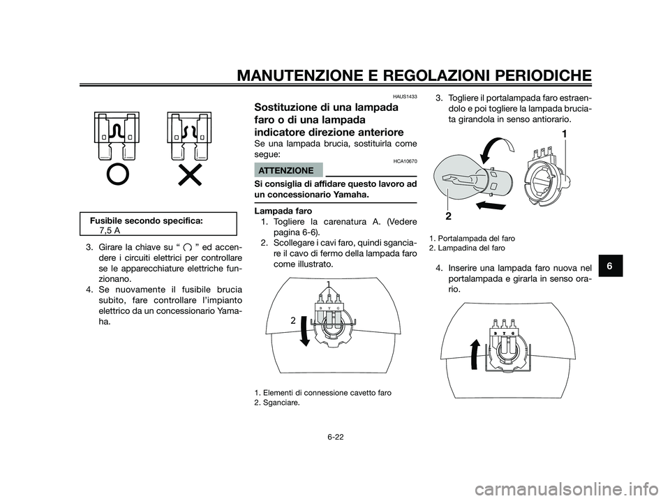 YAMAHA JOG50R 2015 Manuale duso (in Italian) 3. Girare la chiave su “ ” ed accen-
dere i circuiti elettrici per controllare
se le apparecchiature elettriche fun-
zionano.
4. Se nuovamente il fusibile brucia
subito, fare controllare l’impia YAMAHA JOG50R 2015 Manuale duso (in Italian) 3. Girare la chiave su “ ” ed accen-
dere i circuiti elettrici per controllare
se le apparecchiature elettriche fun-
zionano.
4. Se nuovamente il fusibile brucia
subito, fare controllare l’impia