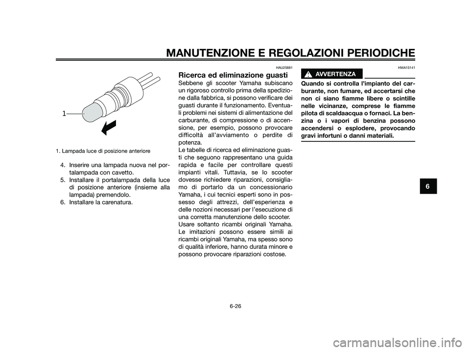 YAMAHA JOG50R 2015 Manuale duso (in Italian) 1. Lampada luce di posizione anteriore
4. Inserire una lampada nuova nel por-
talampada con cavetto.
5. Installare il portalampada della luce
di posizione anteriore (insieme alla
lampada) premendolo.
YAMAHA JOG50R 2015 Manuale duso (in Italian) 1. Lampada luce di posizione anteriore
4. Inserire una lampada nuova nel por-
talampada con cavetto.
5. Installare il portalampada della luce
di posizione anteriore (insieme alla
lampada) premendolo.