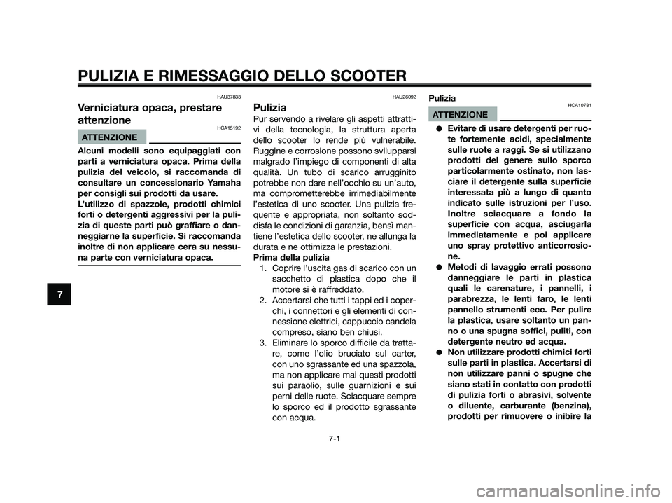 YAMAHA JOG50R 2015 Manuale duso (in Italian) HAU37833
Verniciatura opaca, prestare
attenzione
HCA15192
ATTENZIONE
Alcuni modelli sono equipaggiati con
parti a verniciatura opaca. Prima della
pulizia del veicolo, si raccomanda di
consultare un co YAMAHA JOG50R 2015 Manuale duso (in Italian) HAU37833
Verniciatura opaca, prestare
attenzione
HCA15192
ATTENZIONE
Alcuni modelli sono equipaggiati con
parti a verniciatura opaca. Prima della
pulizia del veicolo, si raccomanda di
consultare un co