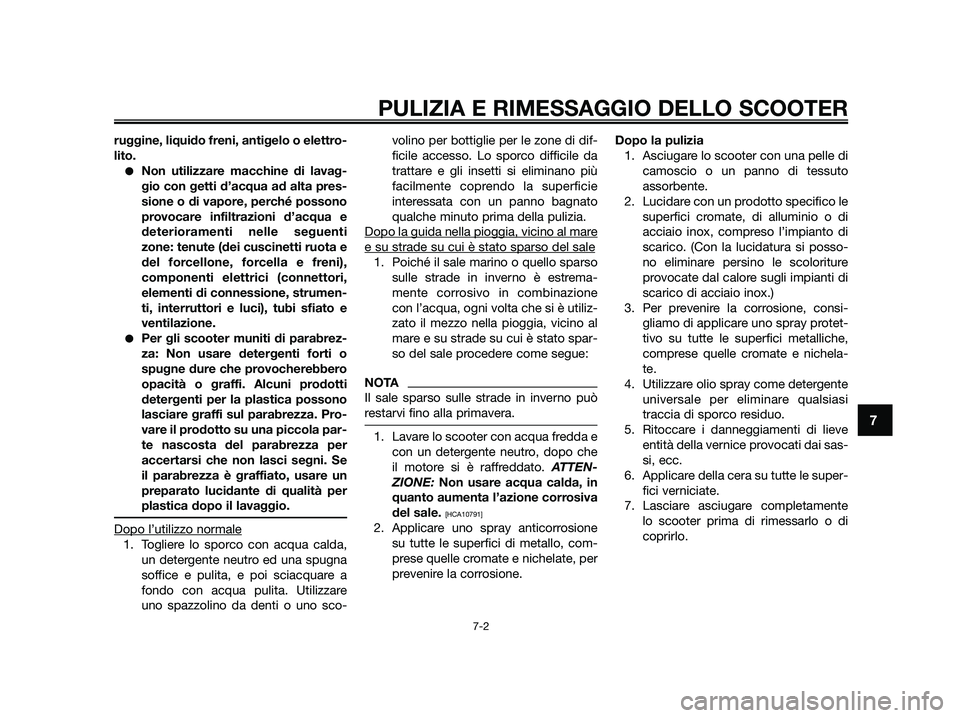 YAMAHA JOG50R 2015 Manuale duso (in Italian) ruggine, liquido freni, antigelo o elettro-
lito.
●Non utilizzare macchine di lavag-
gio con getti d’acqua ad alta pres-
sione o di vapore, perché possono
provocare infiltrazioni d’acqua e
dete YAMAHA JOG50R 2015 Manuale duso (in Italian) ruggine, liquido freni, antigelo o elettro-
lito.
●Non utilizzare macchine di lavag-
gio con getti d’acqua ad alta pres-
sione o di vapore, perché possono
provocare infiltrazioni d’acqua e
dete