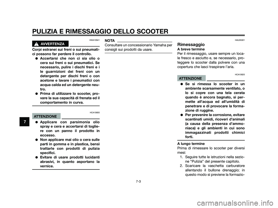 YAMAHA JOG50R 2015 Manuale duso (in Italian) HWA10941
sAVVERTENZA
Corpi estranei sui freni o sui pneumati-
ci possono far perdere il controllo.
●Accertarsi che non ci sia olio o
cera sui freni o sui pneumatici. Se
necessario, pulire i dischi f YAMAHA JOG50R 2015 Manuale duso (in Italian) HWA10941
sAVVERTENZA
Corpi estranei sui freni o sui pneumati-
ci possono far perdere il controllo.
●Accertarsi che non ci sia olio o
cera sui freni o sui pneumatici. Se
necessario, pulire i dischi f
