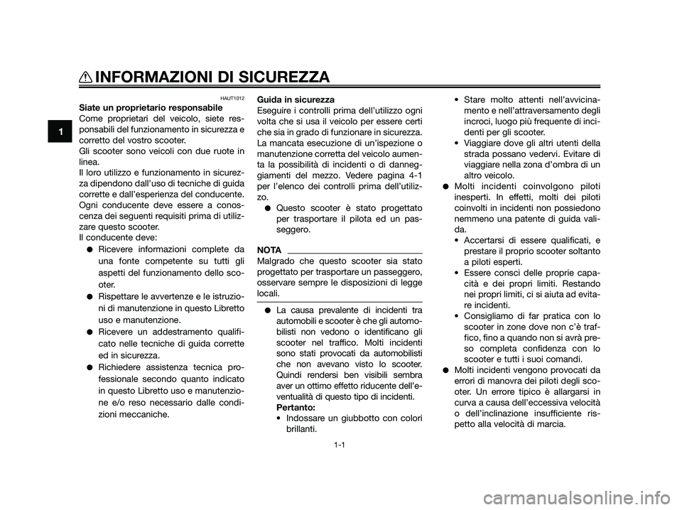 YAMAHA JOG50R 2014 Manuale duso (in Italian) HAUT1012
Siate un proprietario responsabile
Come proprietari del veicolo, siete res-
ponsabili del funzionamento in sicurezza e
corretto del vostro scooter.
Gli scooter sono veicoli con due ruote in
l YAMAHA JOG50R 2014 Manuale duso (in Italian) HAUT1012
Siate un proprietario responsabile
Come proprietari del veicolo, siete res-
ponsabili del funzionamento in sicurezza e
corretto del vostro scooter.
Gli scooter sono veicoli con due ruote in
l