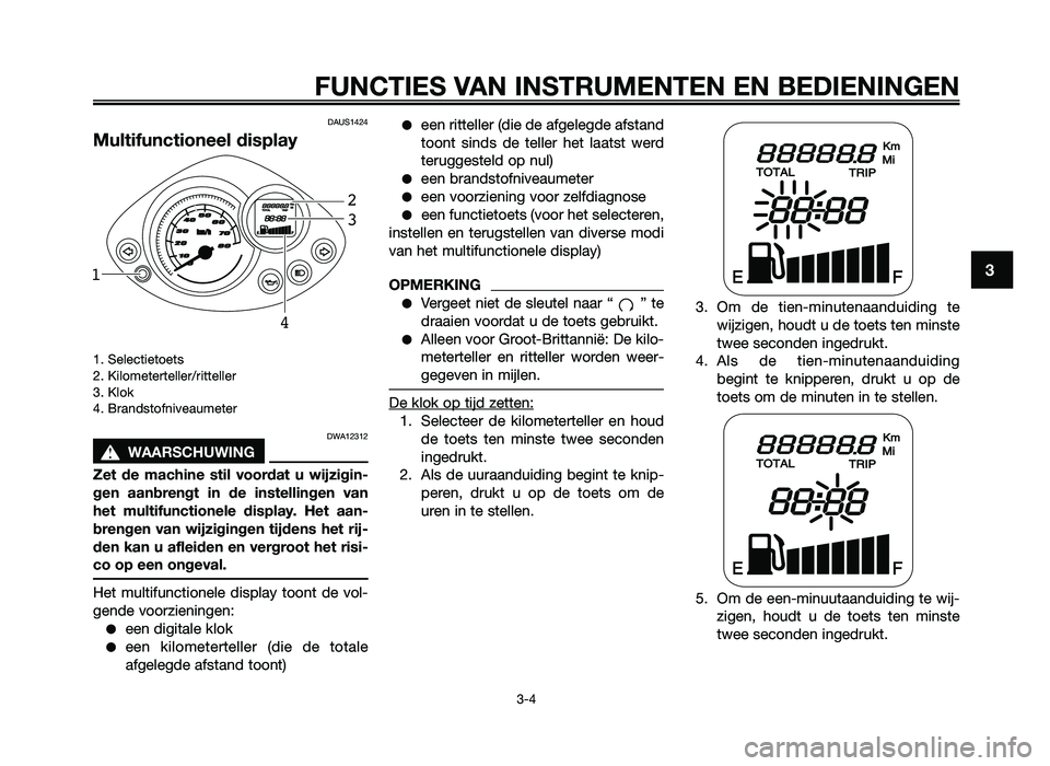 YAMAHA JOG50R 2015 Instructieboekje (in Dutch) DAUS1424
Multifunctioneel display
1. Selectietoets
2. Kilometerteller\fritt\reller
3. Klok
4. Br\bndstofnive\bumeter
DWA12312
sWAAR\fCHUW\bNG
Zet de machine stil voordat u wijzigin-
gen aanbre YAMAHA JOG50R 2015 Instructieboekje (in Dutch) DAUS1424
Multifunctioneel display
1. Selectietoets
2. Kilometerteller\fritt\reller
3. Klok
4. Br\bndstofnive\bumeter
DWA12312
sWAAR\fCHUW\bNG
Zet de machine stil voordat u wijzigin-
gen aanbre