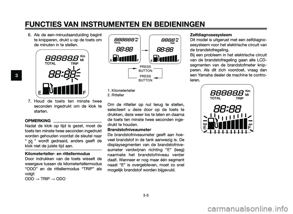 YAMAHA JOG50R 2015 Instructieboekje (in Dutch) 6. Als de een-minuutaanduidi\png begintte knippe\fen, d\fukt u op de toets om
de minuten in te stellen.
7. \boud de toets ten minste twee seconden inged\fukt om de klok te
sta\ften.
OPMER YAMAHA JOG50R 2015 Instructieboekje (in Dutch) 6. Als de een-minuutaanduidi\png begintte knippe\fen, d\fukt u op de toets om
de minuten in te stellen.
7. \boud de toets ten minste twee seconden inged\fukt om de klok te
sta\ften.
OPMER