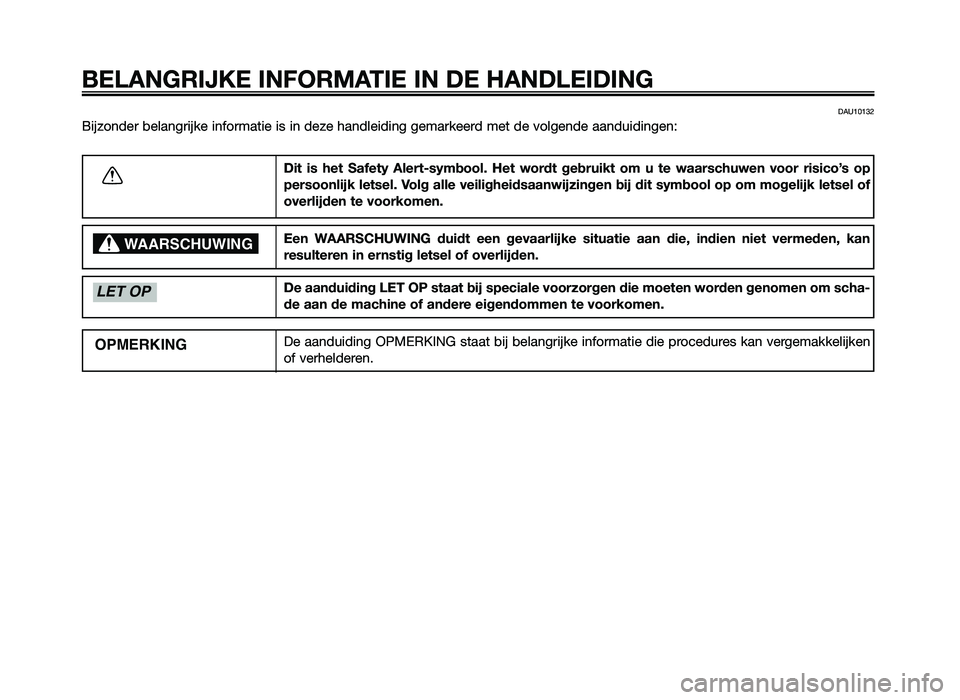 YAMAHA JOG50R 2014  Instructieboekje (in Dutch) DAU10132
Bijzonder bel\fngrijke infor\b\ftie is in deze h\fndleiding ge\b\frkeerd \bet de volgende \f\fnduidingen:
BELANGRIJKE INFORMATIE IN DE HANDLEIDING
Dit  i\f  het  S\bfety  Alert-\fymbool.  Het