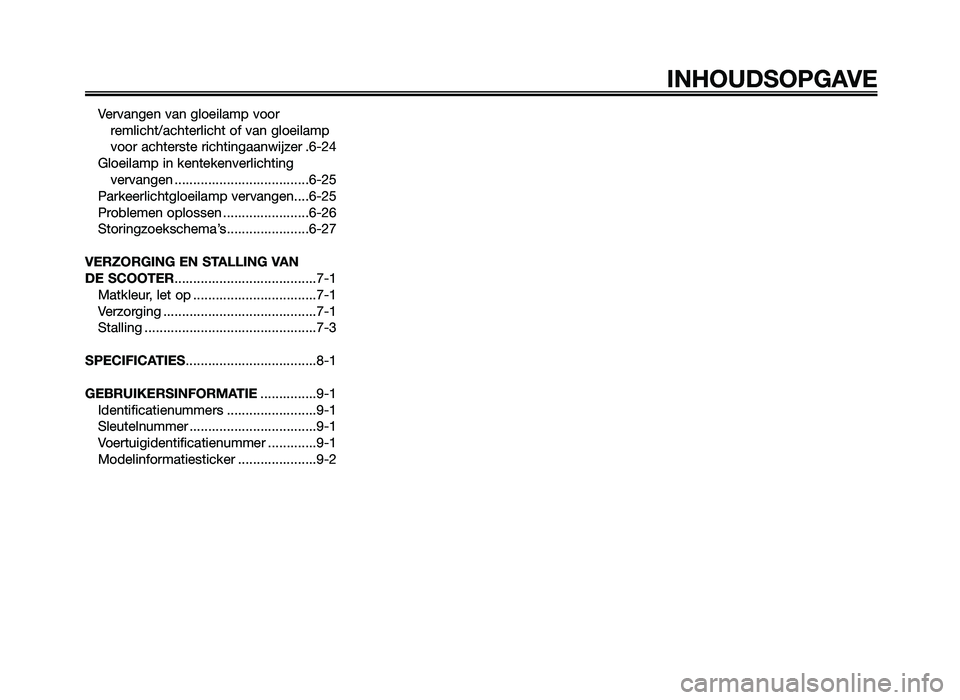 YAMAHA JOG50R 2015  Instructieboekje (in Dutch) Vervangen van gloeilamp voorremlicht/achterlich\st of van gloeilamp
voor achterste richtingaan\fijzer .\b-24
Gloeilamp in kentekenverlichtin\sg vervangen ....................................\s\b-25
Pa