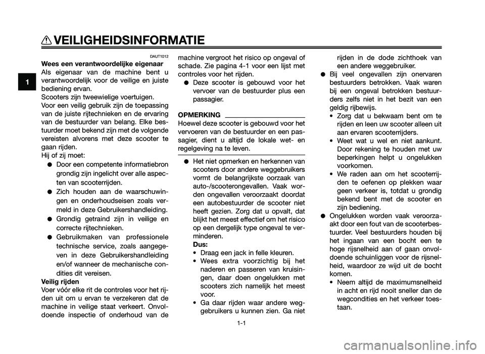 YAMAHA JOG50R 2015  Instructieboekje (in Dutch) DAUT1012
Wees een verantwoordelijke eigenaar
Als  eigenaar  van  de  ma\fhine  bent  \b
verantwoordelijk  voor  de  veilige  en  j\biste
bediening ervan.
S\footers zijn tweewielige voert\bigen.
Voor e