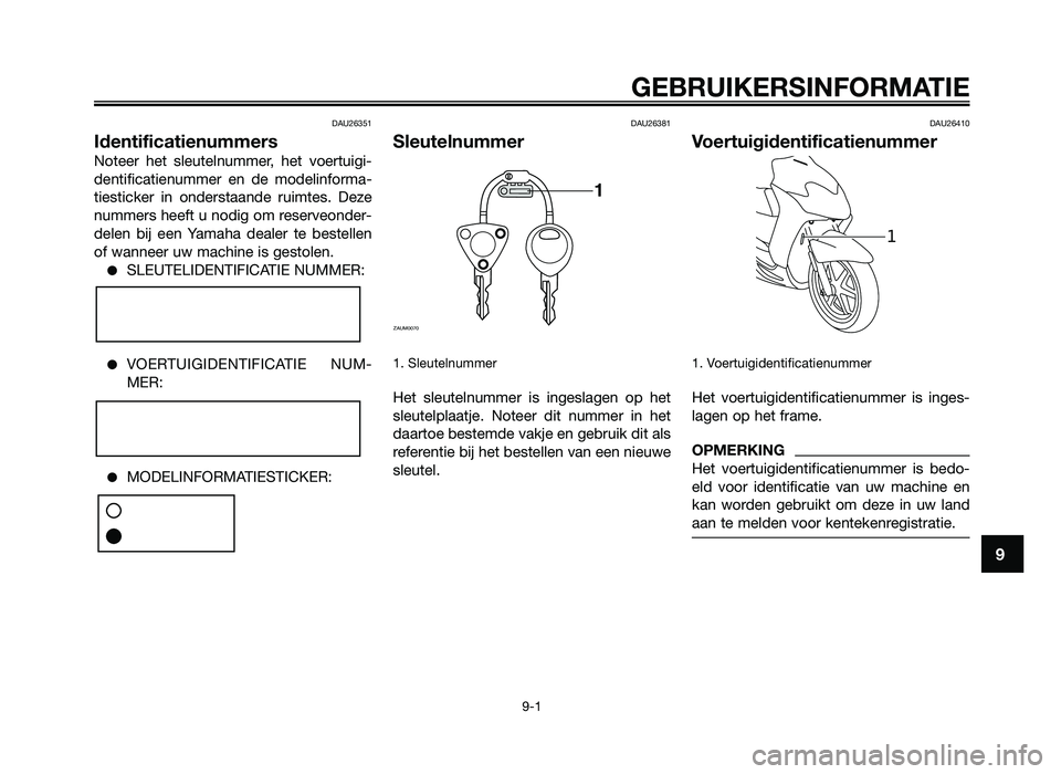 YAMAHA JOG50R 2014  Instructieboekje (in Dutch) DAU26351
Identificatienumme\Ors
Noteer  het  sleutelnu\f\fer,  het  voertui\bi-
dentificatienu\f\fer  en  de  \fodelinfor\fa-
tiesticker  in  onderstaande  rui\ftes.  Deze
nu\f\fers heeft u nodi\b o\f