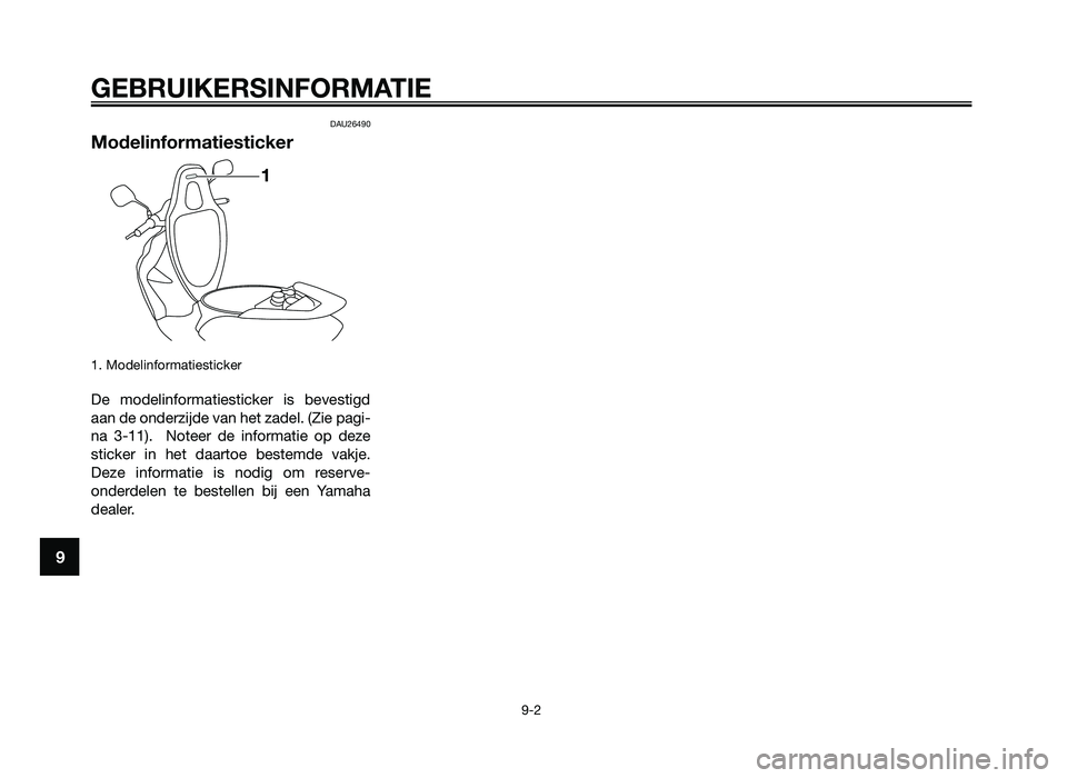 YAMAHA JOG50R 2014  Instructieboekje (in Dutch) DAU26490
Modelinformatiesti\Bcker
1. Modelinfo\fmatie\bticke\f\f
De  modelinfo\fmatie\bticke\f  i\b  beve\btigd
aan de onde\fzijde van het zadel. (Zie pagi-
na  3-11).    Notee\f  de  info\fmatie  op 