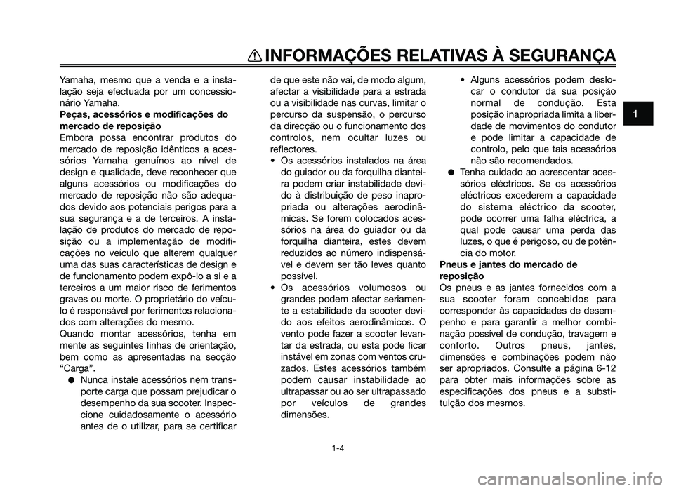 YAMAHA JOG50R 2015  Manual de utilização (in Portuguese) 1
INFORMAÇÕES RELATIVAS À SEGURANÇA
1-4
Yamaha, mesmo que a venda e a insta-
lação seja efectuada por um concessio-
nário Yamaha.
Peças, acessórios e modificações do
mercado de reposição
