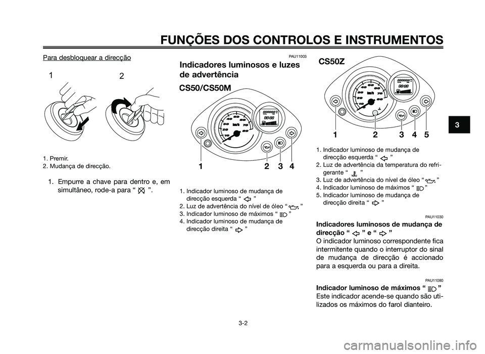 YAMAHA JOG50R 2014 Manual de utilização (in Portuguese) Para desbloquear a direcção
1. Premir.
2. Mudança de direcção.
1. Empurre a chave para dentro e, emsimultâneo, rode-a para “ ”.
PAU11003
Indicadores luminosos e luzes
de advertência
1. Indi YAMAHA JOG50R 2014 Manual de utilização (in Portuguese) Para desbloquear a direcção
1. Premir.
2. Mudança de direcção.
1. Empurre a chave para dentro e, emsimultâneo, rode-a para “ ”.
PAU11003
Indicadores luminosos e luzes
de advertência
1. Indi