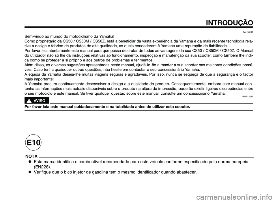 YAMAHA JOG50R 2014 Manual de utilização (in Portuguese) PAU10112
Bem-vindo ao mundo do motociclismo da Yamaha!
Como proprietário da CS50 / CS50M / CS50Z, está a beneficiar da vasta exp\
eriência da Yamaha e da mais recente tecnologia rela-
tiva a design YAMAHA JOG50R 2014 Manual de utilização (in Portuguese) PAU10112
Bem-vindo ao mundo do motociclismo da Yamaha!
Como proprietário da CS50 / CS50M / CS50Z, está a beneficiar da vasta exp\
eriência da Yamaha e da mais recente tecnologia rela-
tiva a design